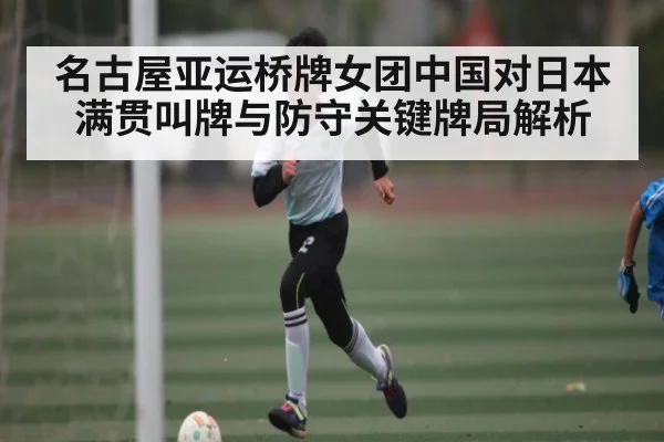 名古屋亚运桥牌女团中国对日本满贯叫牌与防守关键牌局解析